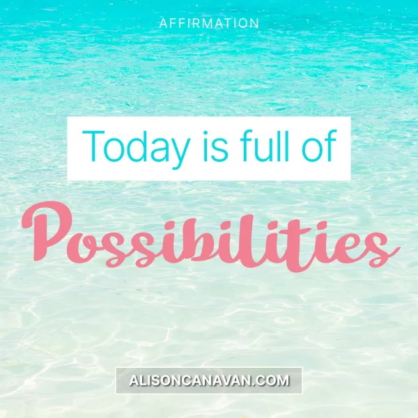 Today is Full of POSSIBILITIES